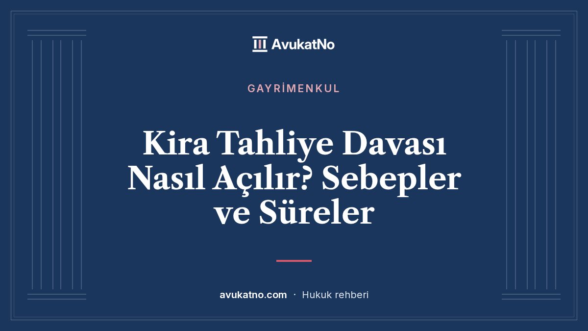 Kira Tahliye Davası Nasıl Açılır? Sebepler ve Süreler kapak görseli