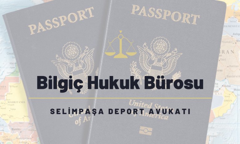 Selimpaşa Deport Avukatı